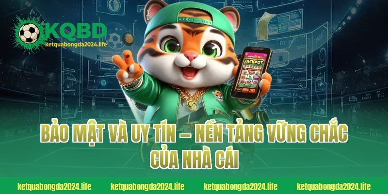 Bảo mật và uy tín — Nền tảng vững chắc của nhà cái