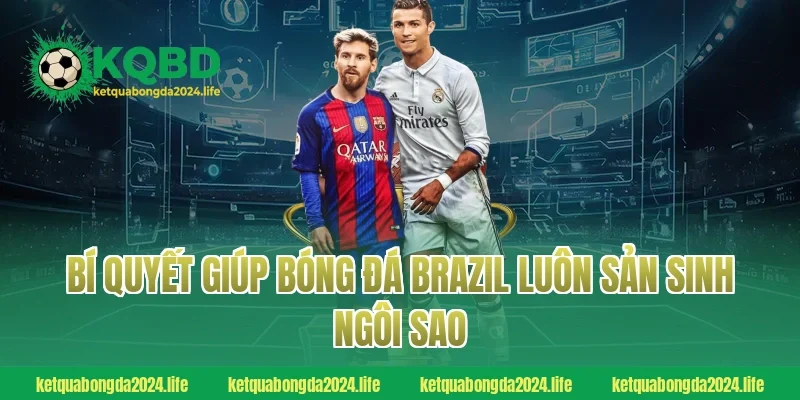 Bí quyết giúp bóng đá Brazil luôn sản sinh ngôi sao