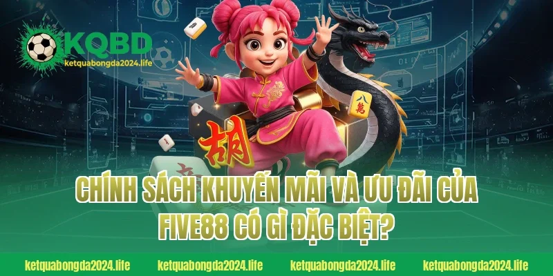 Chính sách khuyến mãi và ưu đãi của FIVE88 có gì đặc biệt?