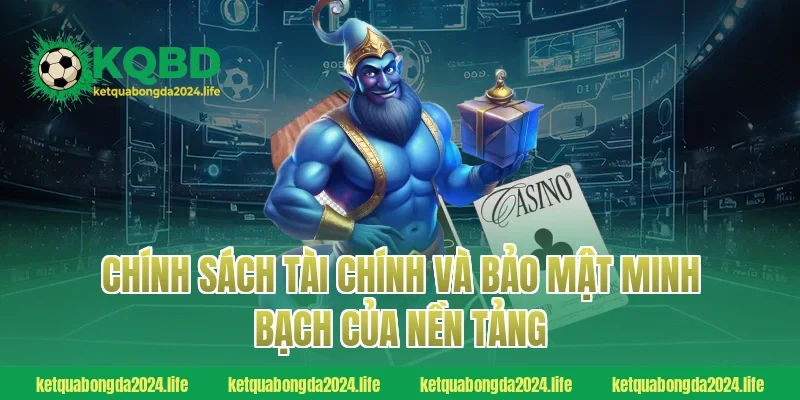 Chính sách tài chính và bảo mật minh bạch của nền tảng