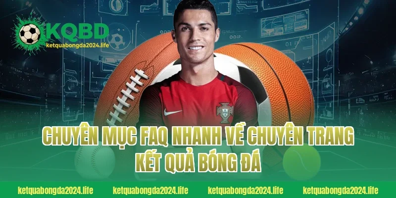 Chuyên mục FAQ nhanh về chuyên trang Kết quả bóng đá