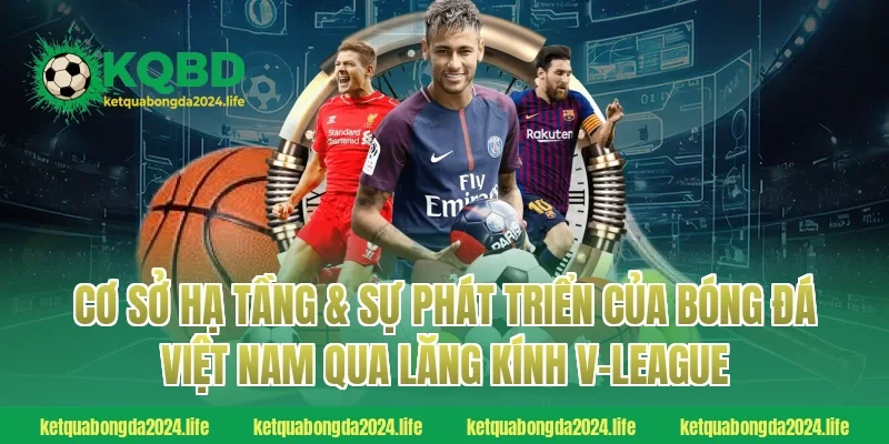 Cơ sở hạ tầng & sự phát triển của bóng đá Việt Nam qua lăng kính V-League