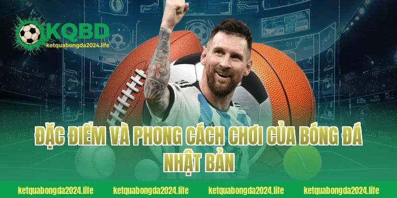 Đặc điểm và phong cách chơi của bóng đá Nhật Bản