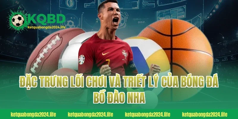 Đặc trưng lối chơi và triết lý của bóng đá Bồ Đào Nha