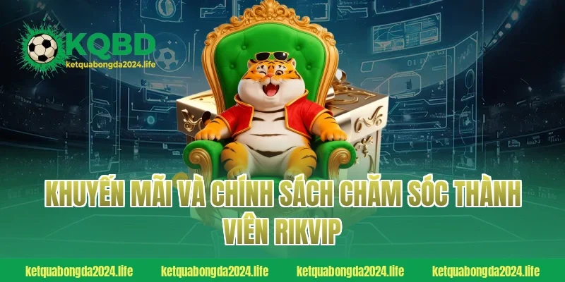 Khuyến mãi và chính sách chăm sóc thành viên RIKVIP