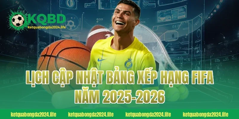 Lịch cập nhật bảng xếp hạng FIFA năm 2025–2026
