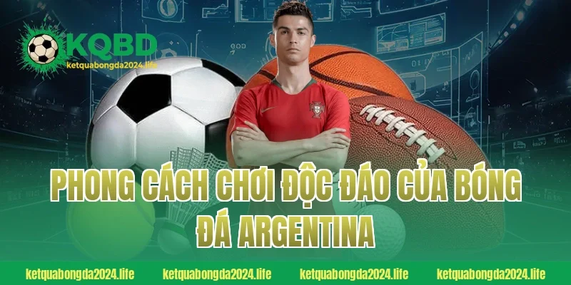 Phong cách chơi độc đáo của bóng đá Argentina
