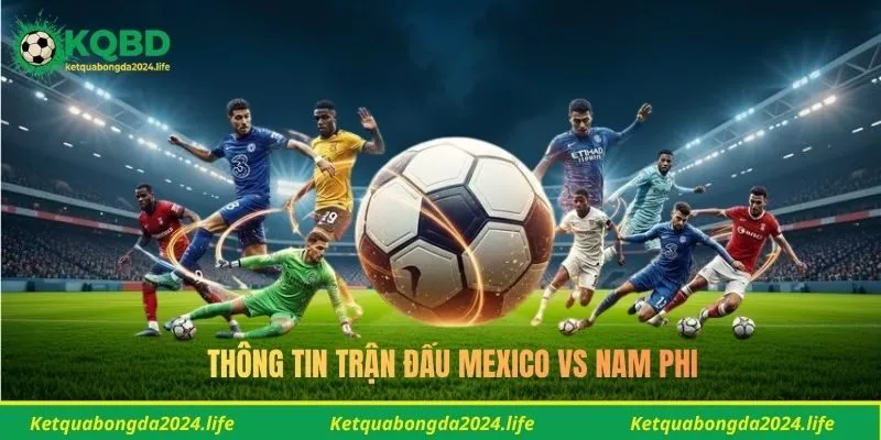 Thông tin trận đấu Mexico vs Nam Phi
