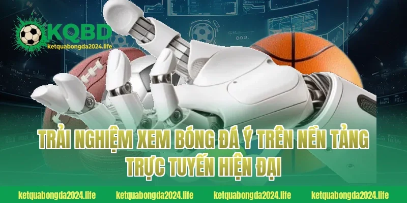 Trải nghiệm xem bóng đá Ý trên nền tảng trực tuyến hiện đại